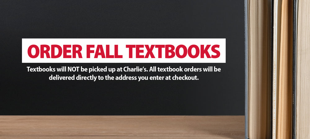 Textbooks sitting on a shelf with a black background where text is overlaid 'ORDER FALL TEXTBOOKS Textbooks will NOT be picked up at Charlie's. All textbook orders will be delivered directly to the address you enter at checkout.