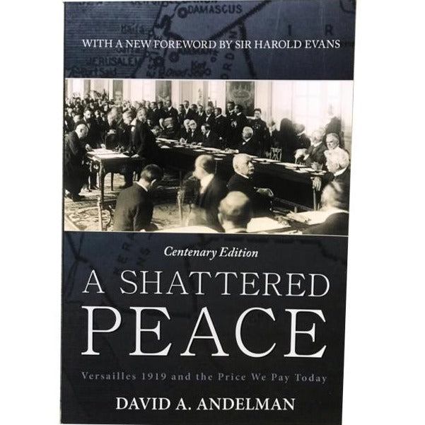 A Shattered Peace: Versailles 1919 and the Price We Pay Today by David A. Andelman